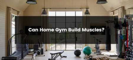 Can Home Gym Build Muscles?