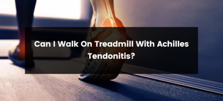 Can I Walk On Treadmill With Achilles Tendonitis?