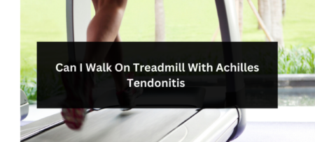 Can I Walk On Treadmill With Achilles Tendonitis?