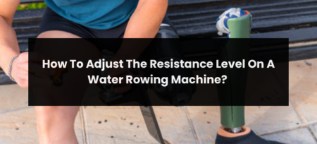 How To Adjust The Resistance Level On A Water Rowing Machine?