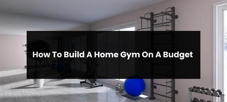 How To Build A Home Gym On A Budget? - Sjuprofessional