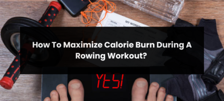 How To Maximize Calorie Burn During A Rowing Workout?