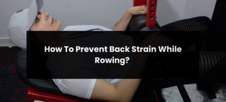 How To Prevent Back Strain While Rowing?