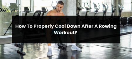 How To Properly Cool Down After A Rowing Workout?