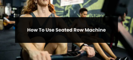 How To Use Seated Row Machine?