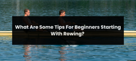 What Are Some Tips For Beginners Starting With Rowing?