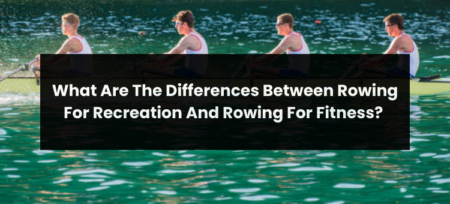 What Are The Differences Between Rowing For Recreation And Rowing For Fitness?