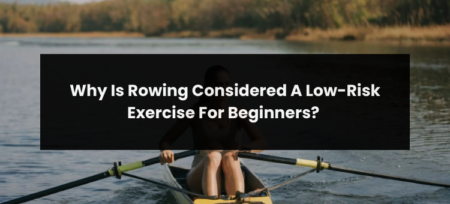 Why Is Rowing Considered A Low-Risk Exercise For Beginners?