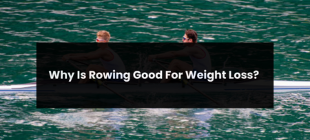 Why Is Rowing Good For Weight Loss?