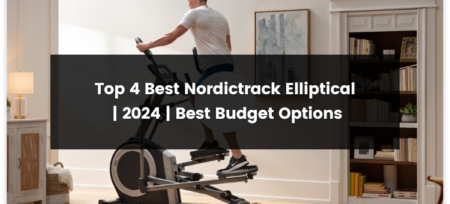 Top 4 Best NordicTrack Elliptical | 2024 | Best Budget Options