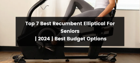 Top 7 Best Recumbent Elliptical For Seniors | 2024