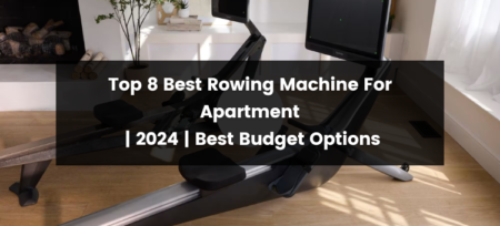 Top 8 Best Rowing Machine For Apartment | 2024