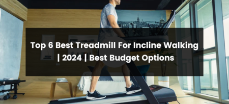Top 6 Best Treadmill For Incline Walking | 2024 | Best Budget Options