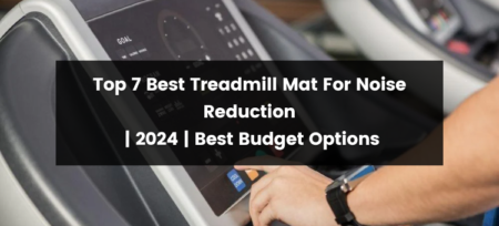 Top 7 Best Treadmill Mat For Noise Reduction | 2024
