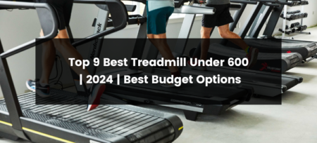 Top 9 Best Treadmill Under 600 Dollars Budget | 2024